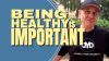 Why is being healthy important to me?