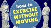 How To Exercise Without Moving! 💪🏼😀👍🏼