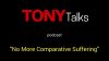 [Tony Talks Podcast] No More Comparative Suffering